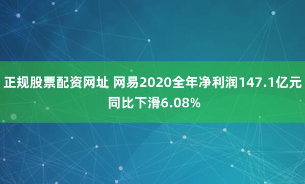 正规股票配资网址 网易2020全年净利润147.1亿元 同比下滑6.08%